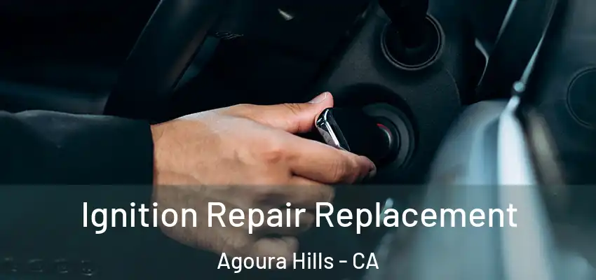  Ignition Repair Replacement Agoura Hills - CA